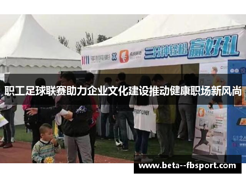 职工足球联赛助力企业文化建设推动健康职场新风尚 职工足球联赛助力企业文化建设推动健康职场新风尚