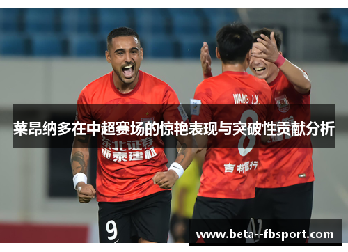 莱昂纳多在中超赛场的惊艳表现与突破性贡献分析