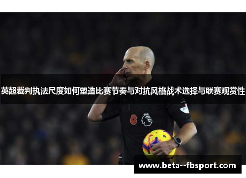 英超裁判执法尺度如何塑造比赛节奏与对抗风格战术选择与联赛观赏性 英超裁判执法尺度如何塑造比赛节奏与对抗风格战术选择与联赛观赏性