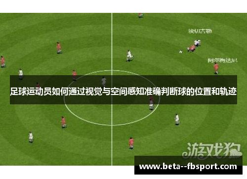 足球运动员如何通过视觉与空间感知准确判断球的位置和轨迹
