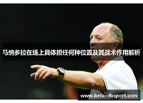 马纳多拉在场上具体担任何种位置及其战术作用解析